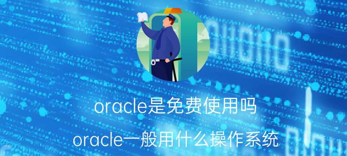 oracle是免费使用吗 oracle一般用什么操作系统？